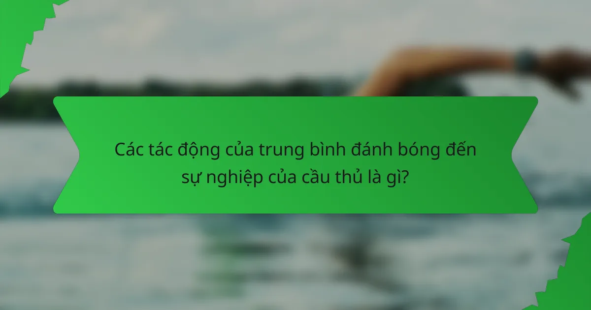 Các tác động của trung bình đánh bóng đến sự nghiệp của cầu thủ là gì?