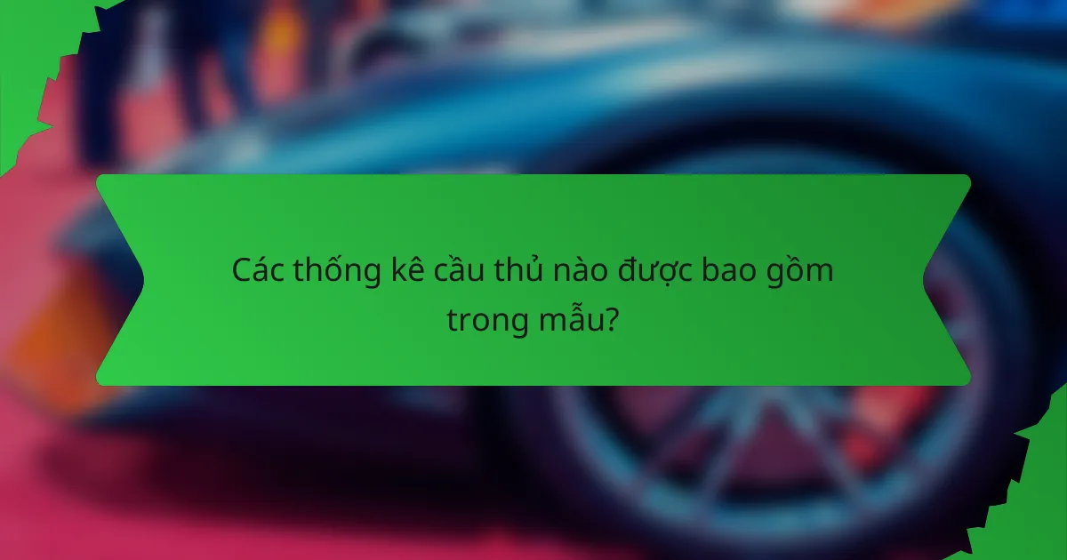 Các thống kê cầu thủ nào được bao gồm trong mẫu?