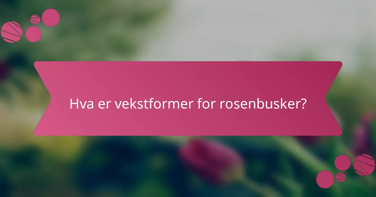 Hva er vekstformer for rosenbusker?