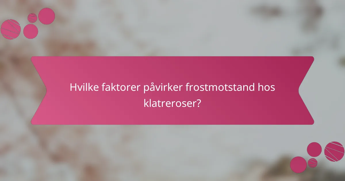 Hvilke faktorer påvirker frostmotstand hos klatreroser?