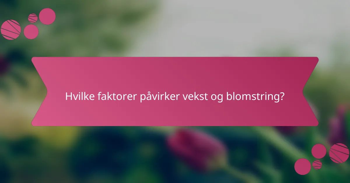 Hvilke faktorer påvirker vekst og blomstring?
